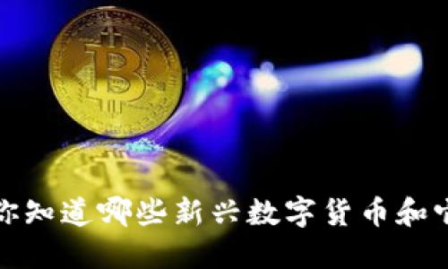 新式虚拟币：你知道哪些新兴数字货币和它们的趋势吗？