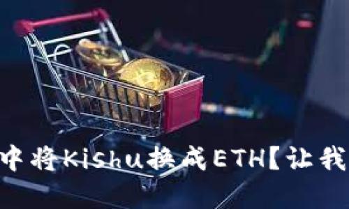 如何在TPWallet中将Kishu换成ETH？让我们一步步来看看！