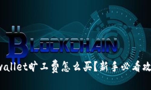 tpwallet旷工费怎么买？新手必看攻略！