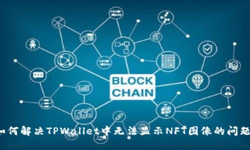 如何解决TPWallet中无法显示NFT图像的问题？
