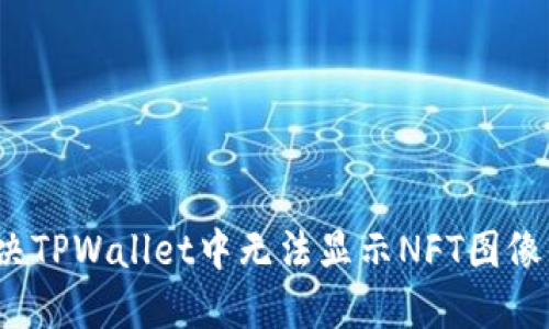 如何解决TPWallet中无法显示NFT图像的问题？