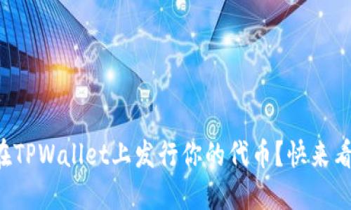 如何在TPWallet上发行你的代币？快来看看吧！
