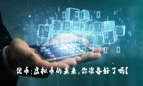 优币：虚拟币的未来，你准备好了吗？