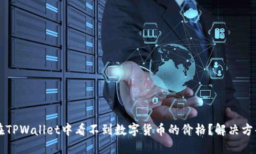 为什么在TPWallet中看不到数字货币的价格？解决方案与提示