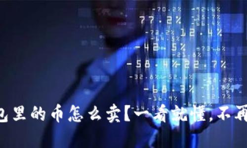 虚拟钱包里的币怎么卖？一看就懂，不再犯迷糊！
