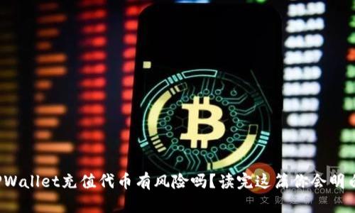 TPWallet充值代币有风险吗？读完这篇你会明白！