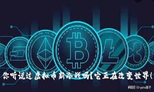 你听说过虚拟币新冷战吗？它正在改变世界！