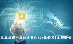你在找哪个虚拟币钱包app最好用？来聊聊吧！