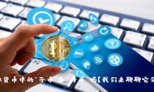 你知道虚拟货币中的“子币”和“母币”吗？我们来聊聊它们的区别吧！