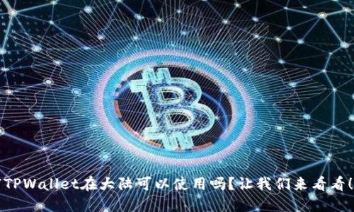 “TPWallet在大陆可以使用吗？让我们来看看！”