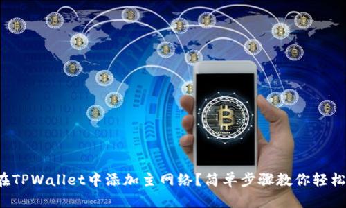如何在TPWallet中添加主网络？简单步骤教你轻松搞定！