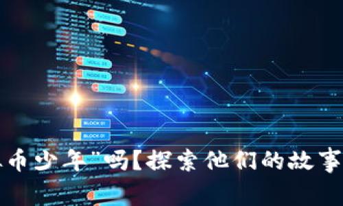你听说过“虚拟币少年”吗？探索他们的故事与背后的世界！