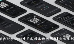 如何解决TPWallet中不支持兑换的问题？你也遇到过