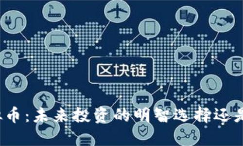 斗金花虚拟币：未来投资的明智选择还是一场泡沫？