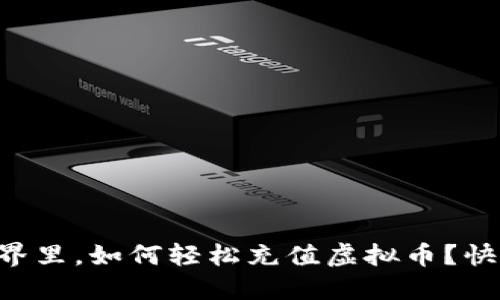 虚拟世界里，如何轻松充值虚拟币？快来看看！